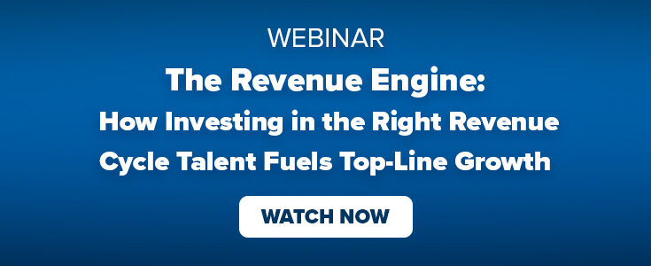 Webinar: The Revenue Engine: How Investing in the Right Revenue Cycle Talent Fuels Top-Line Growth