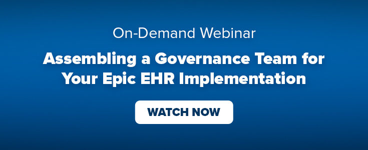 On-Demand Webinar: Assembling a Governance Team for Your Epic EHR Implementation