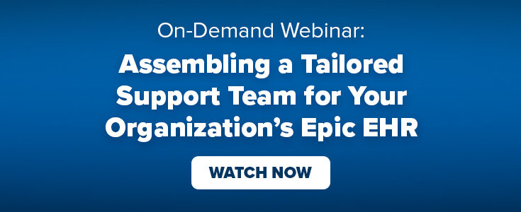 On-Demand Webinar: Assembling a Tailored Support Team for Your Organization’s Epic EHR