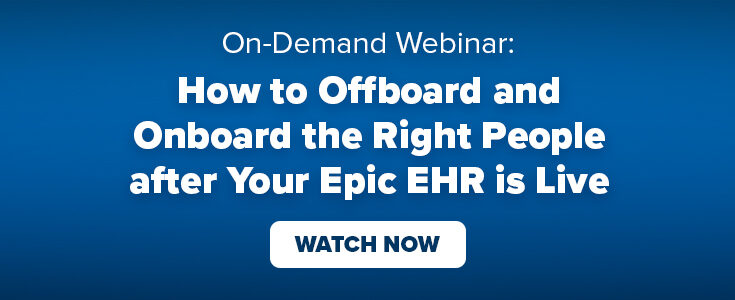 On-Demand Webinar: How to Offboard and Onboard the Right People after Your Epic EHR is Live