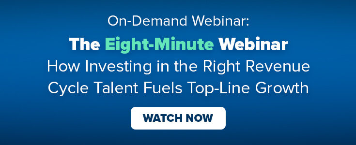 On-Demand Webinar: The Eight-Minute Webinar: How Investing in the Right Revenue Cycle Talent Fuels Top-Line Growth