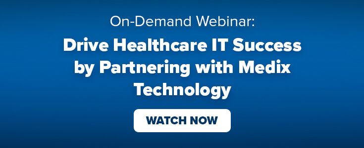 On-Demand Webinar: Drive Healthcare IT Success by Partnering with Medix Technology