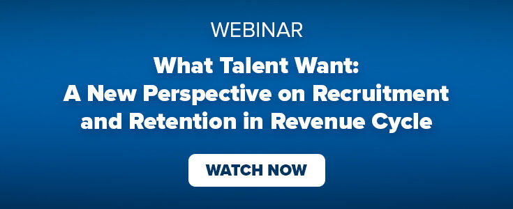 On-Demand Webinar: What Talent Want: A New Perspective on Recruitment and Retention in Revenue Cycle