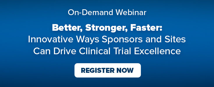 Webinar: Better, Stronger, Faster: Innovative Ways Sponsors and Sites Can Drive Clinical Trial Excellence